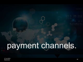 27 Jul 2018
Blockchain 88
payment channels.
 