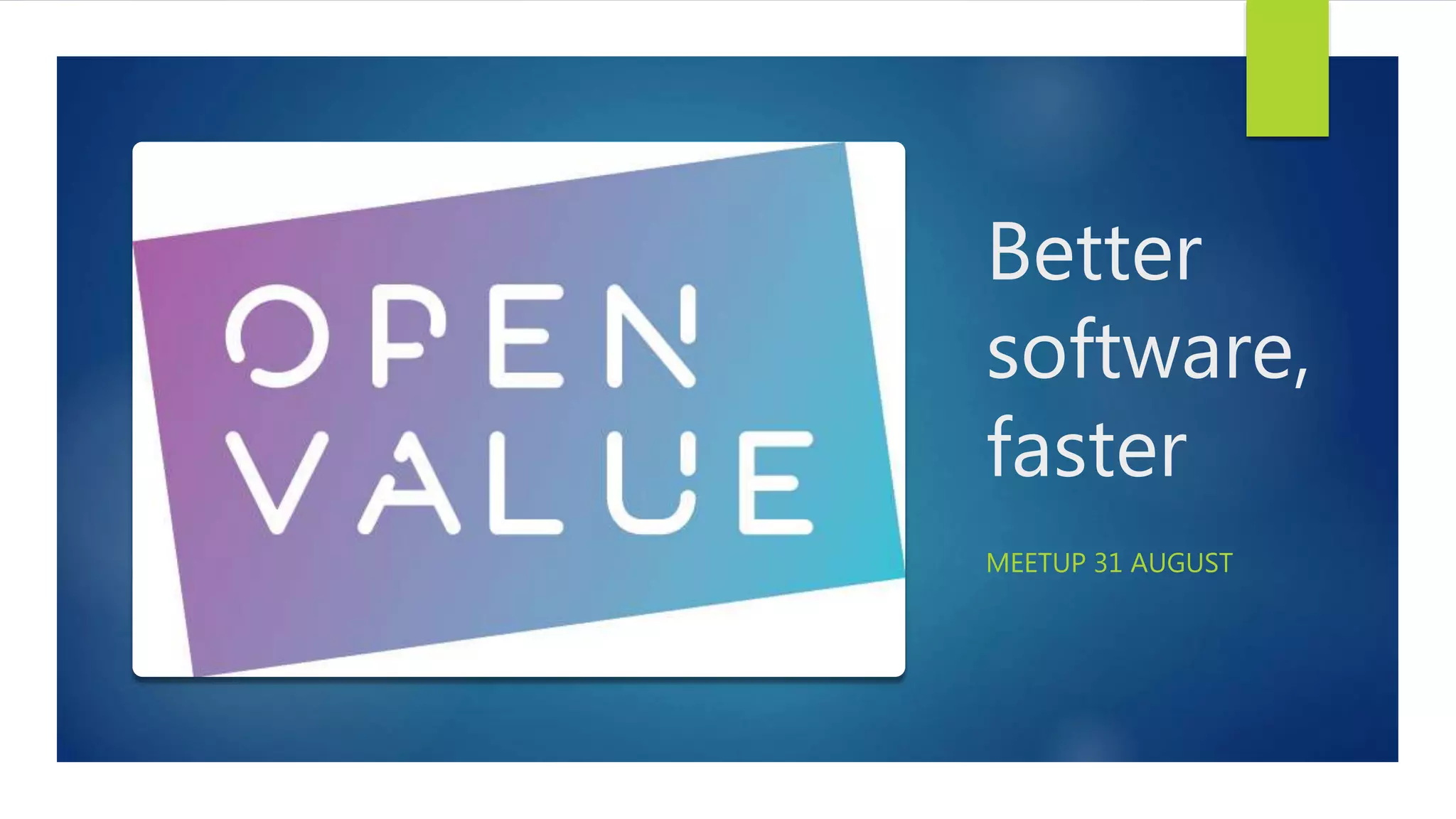 Better
software,
faster
MEETUP 31 AUGUST
 