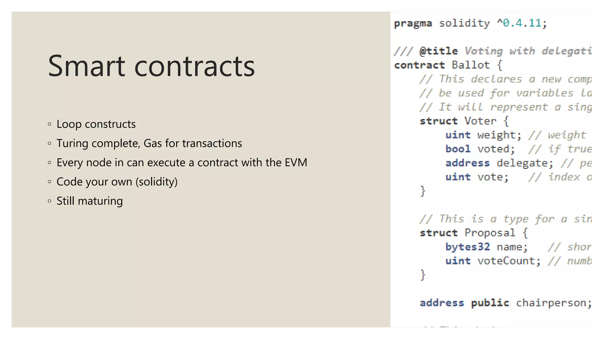 Smart contracts
◦ Loop constructs
◦ Turing complete, Gas for transactions
◦ Every node in can execute a contract with the EVM
◦ Code your own (solidity)
◦ Still maturing
31
 