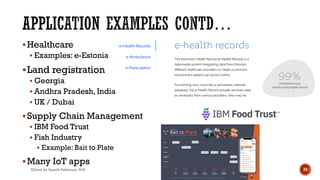 Edited by Suneth Pathirana, PhD 24
§Healthcare
§ Examples: e-Estonia
§Land registration
§ Georgia
§ Andhra Pradesh, India
§ UK / Dubai
§Supply Chain Management
§ IBM Food Trust
§ Fish Industry
§ Example: Bait to Plate
§Many IoT apps
 