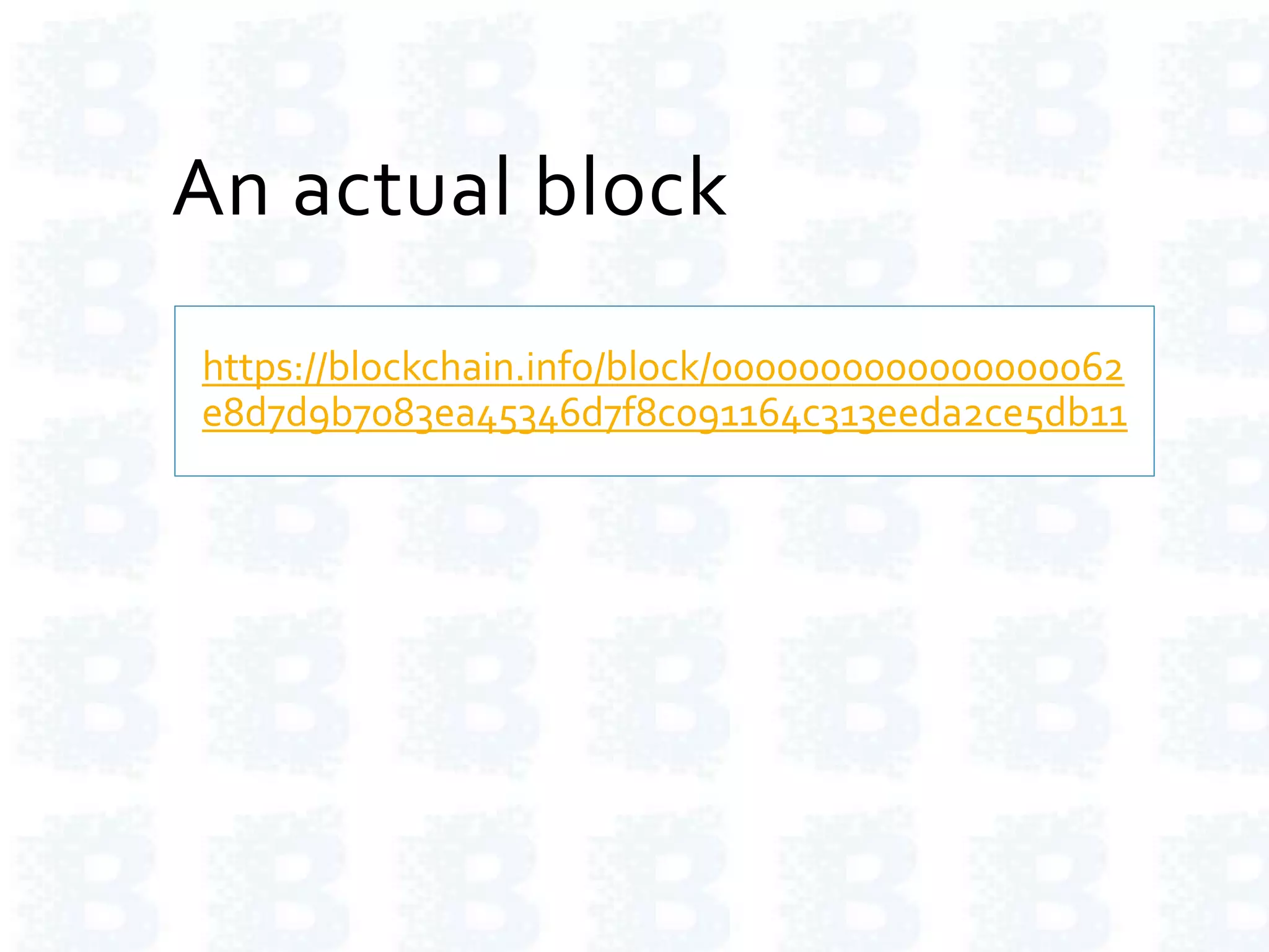 An actual block
https://blockchain.info/block/0000000000000000062
e8d7d9b7083ea45346d7f8c091164c313eeda2ce5db11
 