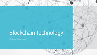 BlockchainTechnology
Andrew Adamson
 