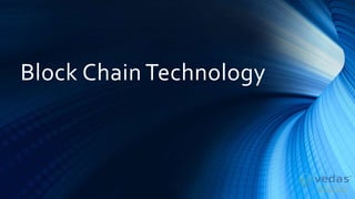 Block Chain Technology
 
