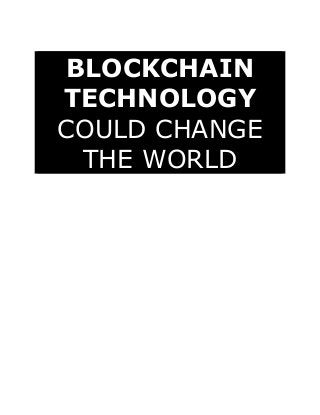BLOCKCHAIN
TECHNOLOGY
COULD CHANGE
THE WORLD
 
