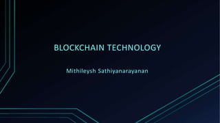Mithileysh Sathiyanarayanan
BLOCKCHAIN TECHNOLOGY
 