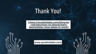 https://quokkalabs.com/blog/an
-introduction-to-blockchain-
technology-how-does-it-work/
Thank You!
www.quokkalabs.com
 