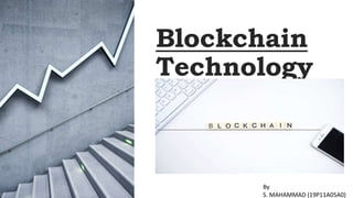 Blockchain
Technology
By
S. MAHAMMAD (19P11A05A0)
 