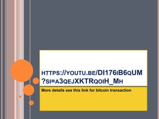 HTTPS://YOUTU.BE/DI176IB6QUM
?SI=A3QEJXKTRQOIH_MH
More details see this link for bitcoin transaction
 