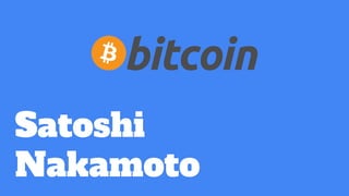 Satoshi
Nakamoto
 