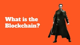 What is the
Blockchain?
 