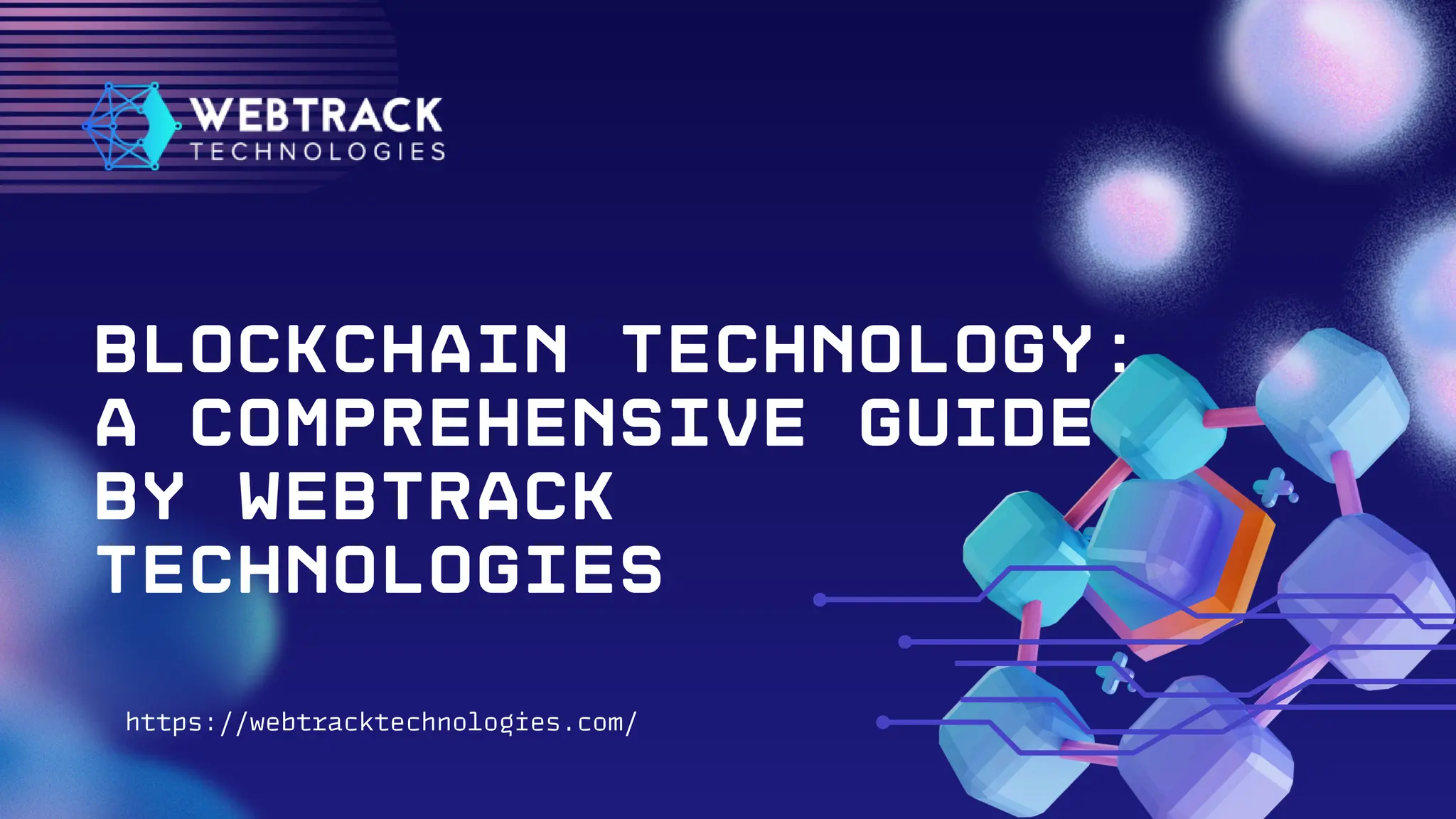 Blockchain Technology:
A Comprehensive Guide
by Webtrack
Technologies
https://webtracktechnologies.com/
 
