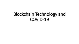 Blockchain Technology and
COVID-19
 