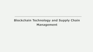 Blockchain Technology and Supply Chain
Management
 