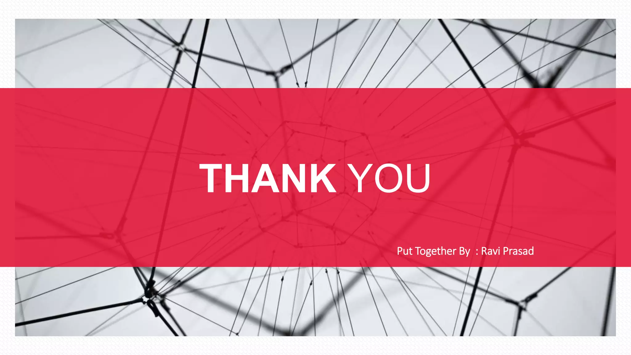 THANK YOU
Put Together By : Ravi Prasad
 