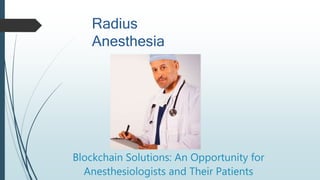 Blockchain Solutions: An Opportunity for
Anesthesiologists and Their Patients
Radius
Anesthesia
 