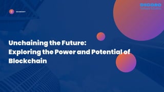 Unchaining the Future:
Exploring the Power and Potential of
Blockchain
DECOROSOFT
 
