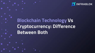 Blockchain Technology Vs
Cryptocurrency: Difference
Between Both
 