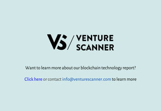 Want to learn moreabout our blockchain technology report?
Click here or contact info@venturescanner.comto learn more
 