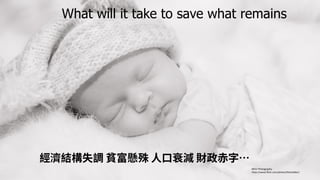 What will it take to save what remains
經濟結構失調 貧富懸殊 人口衰減 財政赤字…
MFer Photography
https://www.flickr.com/photos/fotostalker/
 