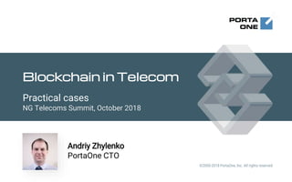 Andriy Zhylenko
PortaOne CTO
Blockchain in Telecom
©2000-2018 PortaOne, Inc. All rights reserved
Practical cases
NG Telecoms Summit, October 2018
 