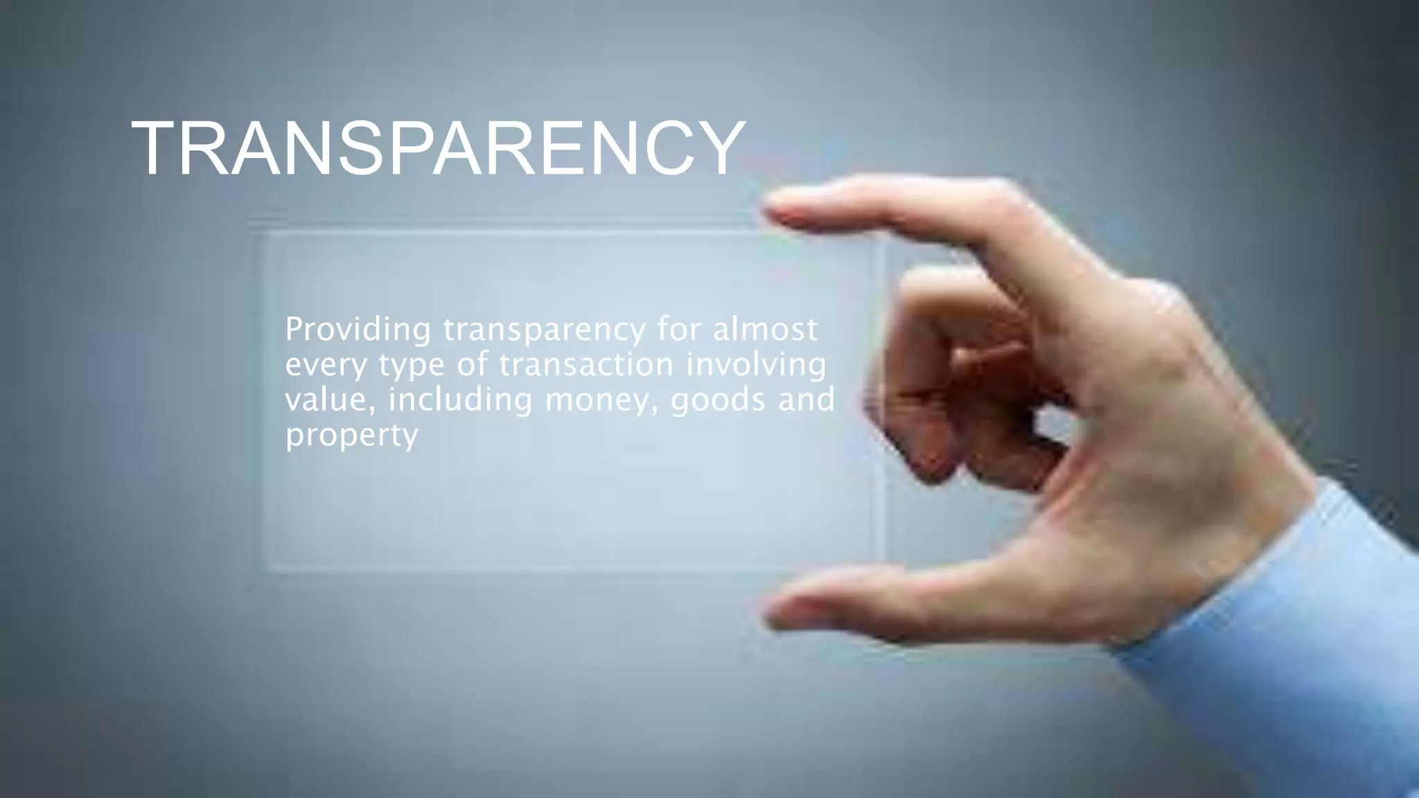 TRANSPARENCY
Providing transparency for almost
every type of transaction involving
value, including money, goods and
property
 
