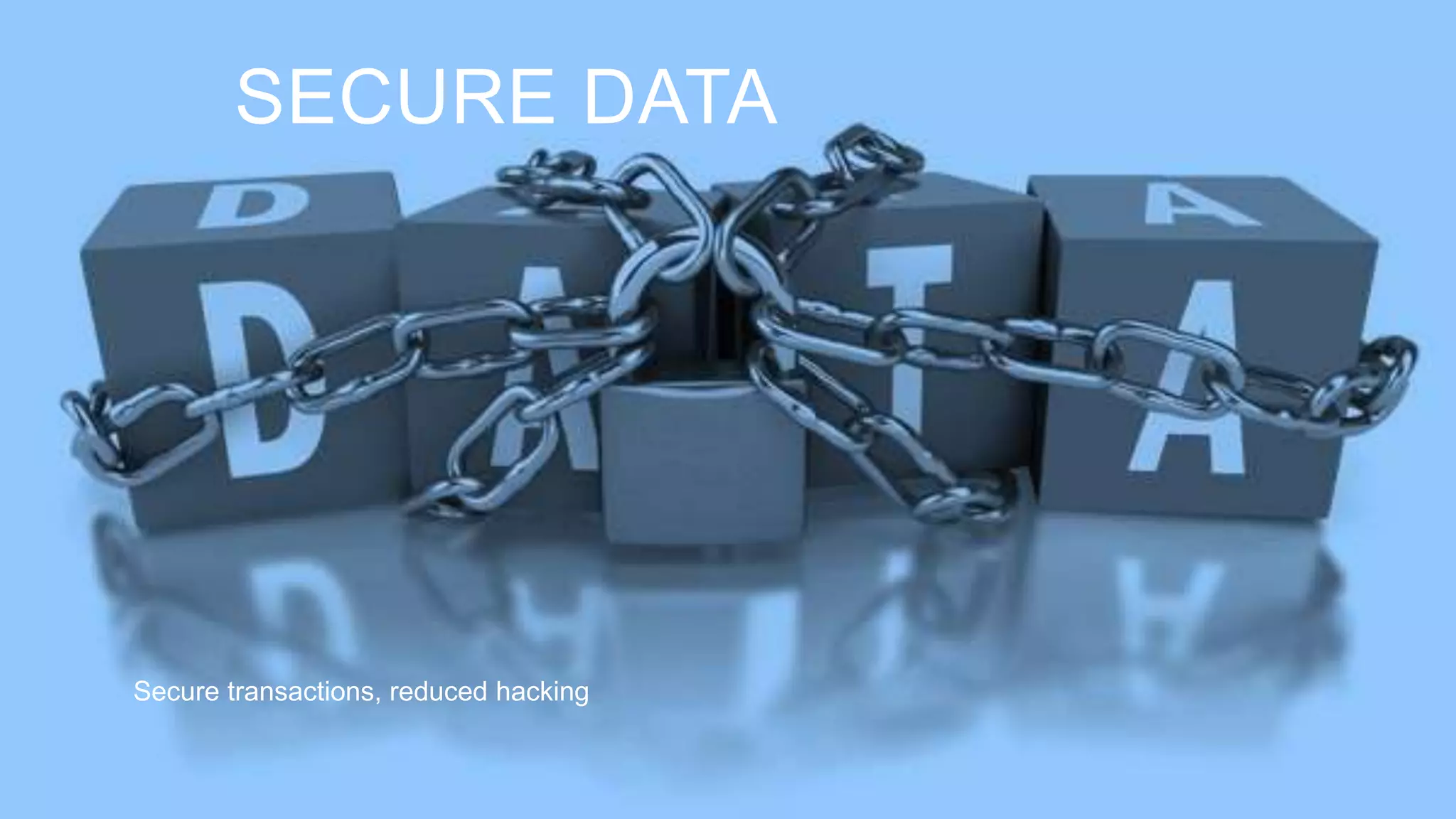 SECURE DATA
Secure transactions, reduced hacking
 