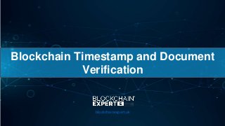 Blockchain Timestamp and Document
Verification
blockchainexpert.uk
 