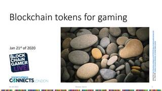 Blockchain tokens for gaming
Jan 21st of 2020
01.03.2021 Nicolas Sierro 1
picture
from
http://holyordinary.blogspot.com/2010/03/30-days-of-hearing-silent-stones.html
by
J.
Brent
Bill,
Creative
Commons
Attribution
3.0
United
States
License
 