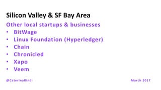 Silicon Valley & SF Bay Area
Other local startups & businesses
• BitWage
• Linux Foundation (Hyperledger)
• Chain
• Chroni...