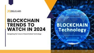 BLOCKCHAIN
TRENDS TO
WATCH IN 2024
Navigating the Future of Decentralized Technology
 
