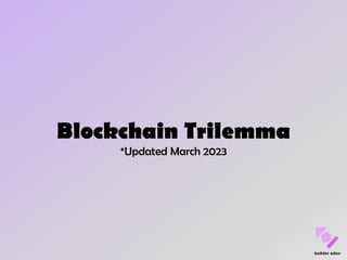 Blockchain Trilemma
*Updated March 2023
 