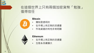 在這個世界上只有兩個加密貨幣「勉強」
值得信任
35
Bitcoin
• 機制是透明的
• 在市場上有足夠的流通量
• 作為資產的特性非常明顯
Ethereum
• 在市場上有足夠的流通量
• 生態系持續擴大
 