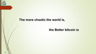 The more chaotic the world is,
the Better bitcoin is
45
 