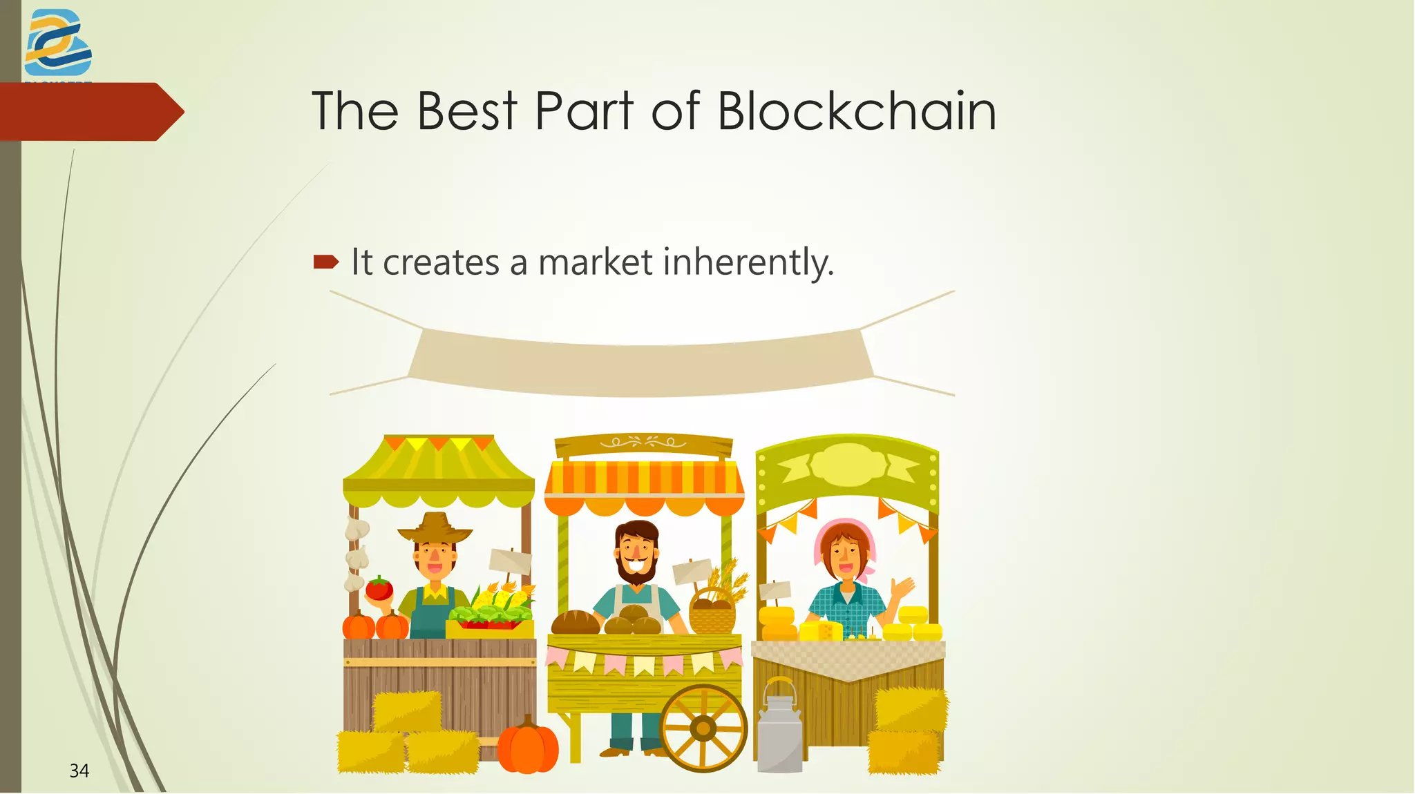 The Best Part of Blockchain
 It creates a market inherently.
34
 