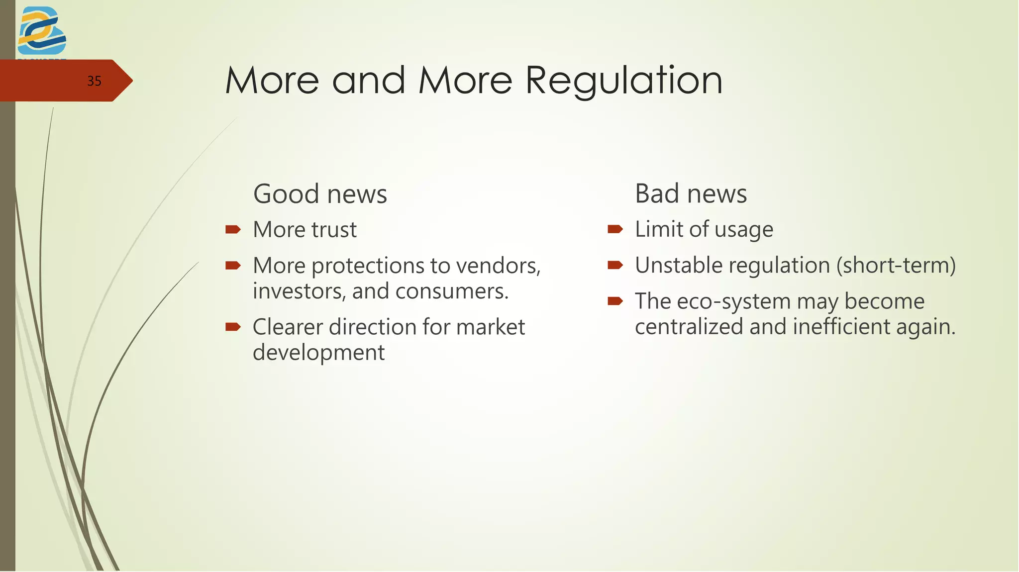 More and More Regulation
Good news
 More trust
 More protections to vendors,
investors, and consumers.
 Clearer direction for market
development
Bad news
 Limit of usage
 Unstable regulation (short-term)
 The eco-system may become
centralized and inefficient again.
35
 