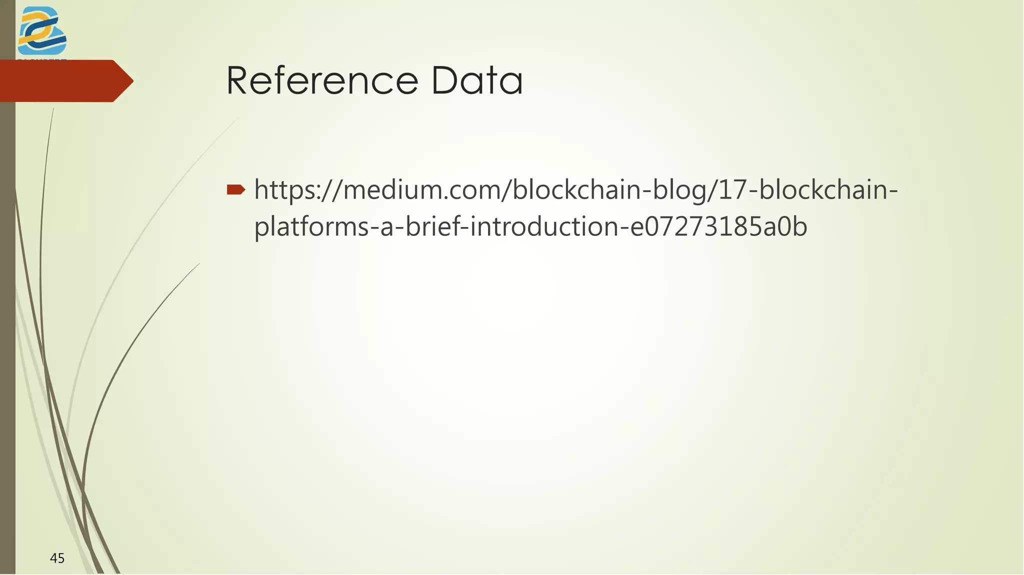 Reference Data
 https://medium.com/blockchain-blog/17-blockchain-
platforms-a-brief-introduction-e07273185a0b
45
 