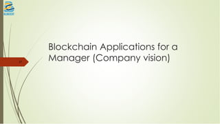 Blockchain Applications for a
Manager (Company vision)37
 