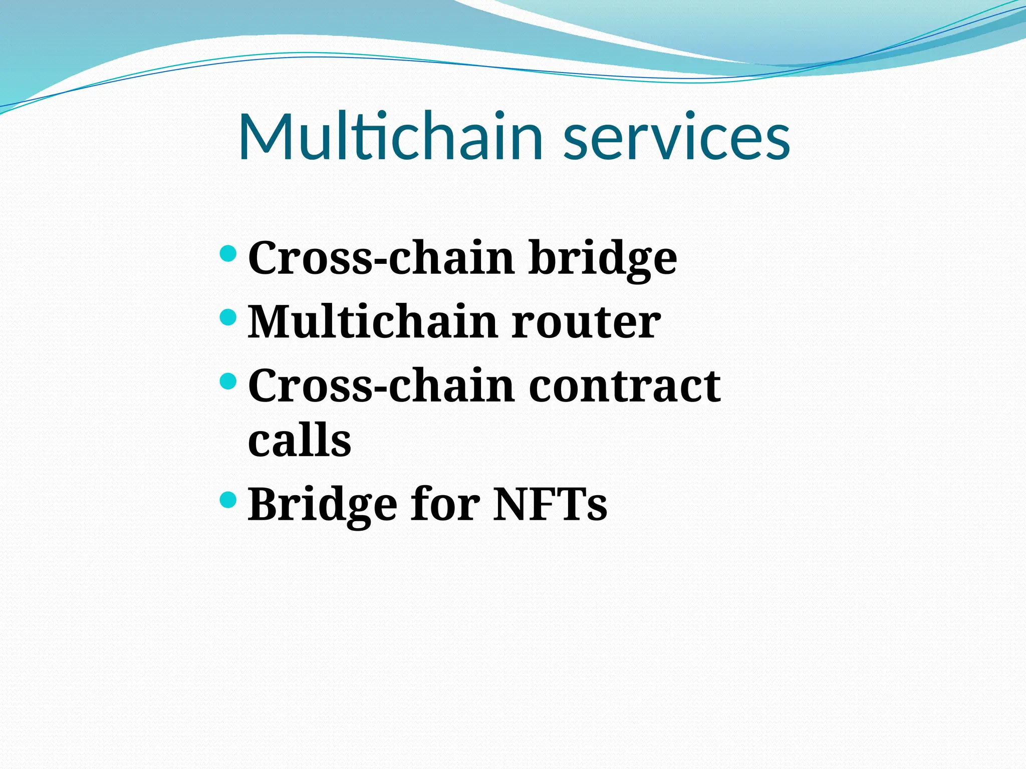 Multichain services
 Cross-chain bridge
 Multichain router
 Cross-chain contract
calls
 Bridge for NFTs
 