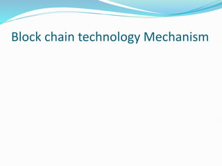 Block chain technology Mechanism
 