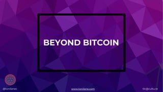 @tonilanec www.tonilane.com tlc@cultu.re
BEYOND BITCOIN
@tonilanec www.tonilane.com tlc@cultu.re
 