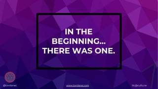 @tonilanec www.tonilane.com tlc@cultu.re@tonilanec www.tonilane.com tlc@cultu.re
IN THE
BEGINNING...
THERE WAS ONE.
 
