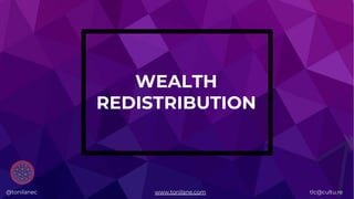 @tonilanec www.tonilane.com tlc@cultu.re
WEALTH
REDISTRIBUTION
@tonilanec www.tonilane.com tlc@cultu.re
 
