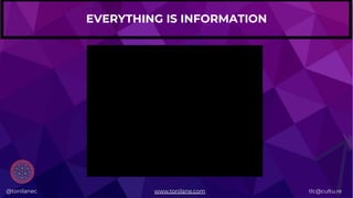 @tonilanec www.tonilane.com tlc@cultu.re
EVERYTHING IS INFORMATION
@tonilanec www.tonilane.com tlc@cultu.re
 