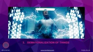 @tonilanec www.tonilane.com tlc@cultu.re
3. DEMATERIALIZATION OF THINGS
 