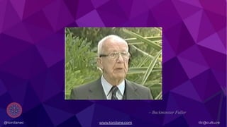 @tonilanec www.tonilane.com tlc@cultu.re
– Buckminster Fuller
 