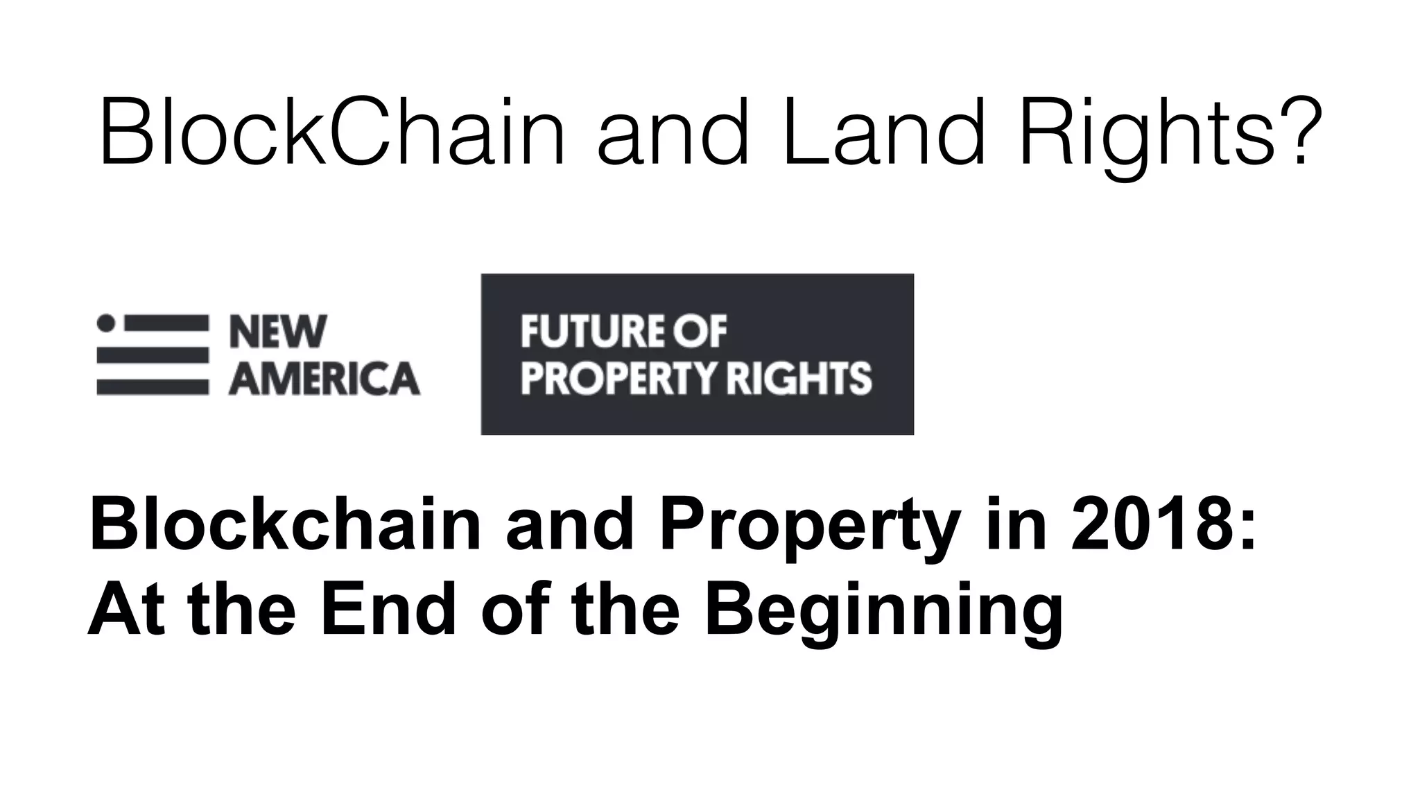 BlockChain and Land Rights?
Blockchain and Property in 2018:  
At the End of the Beginning
 