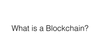 What is a Blockchain?
 