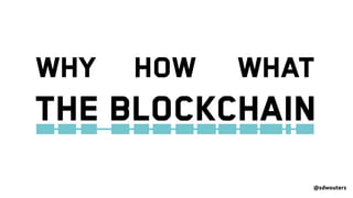 @sdwouters
THE Blockchain
WHY HOW WHAT
 