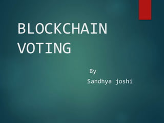 BLOCKCHAIN
VOTING
By
Sandhya joshi
 
