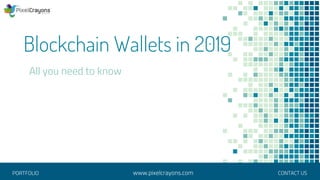 Blockchain Wallets in 2019
All you need to know
www.pixelcrayons.comPORTFOLIO CONTACT US
 